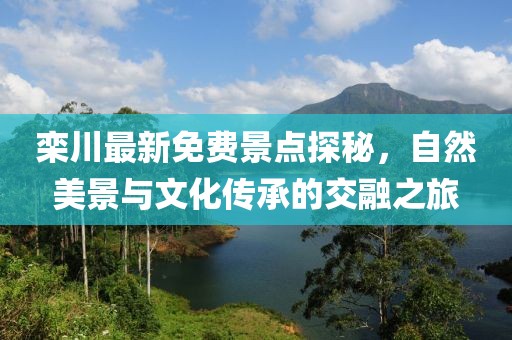 栾川最新免费景点探秘，自然美景与文化传承的交融之旅