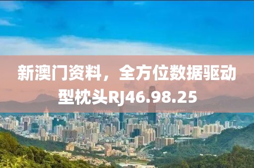 新澳门资料，全方位数据驱动型枕头RJ46.98.25