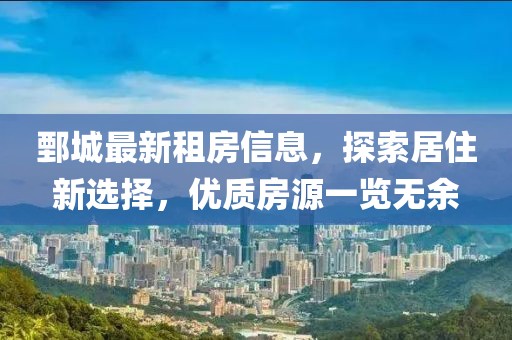 鄄城最新租房信息，探索居住新选择，优质房源一览无余