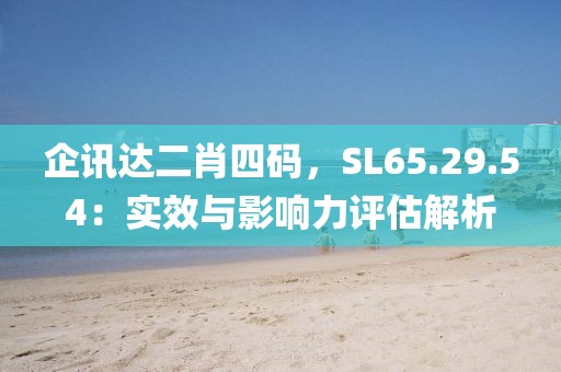 企讯达二肖四码，SL65.29.54：实效与影响力评估解析