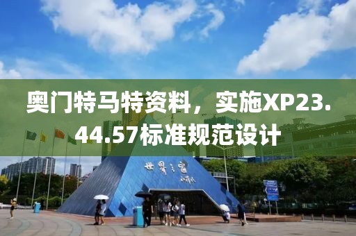 奥门特马特资料，实施XP23.44.57标准规范设计