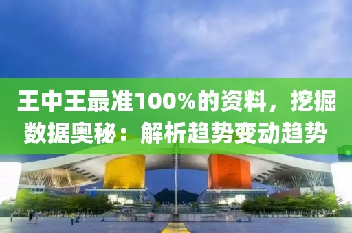 王中王最准100%的资料，挖掘数据奥秘：解析趋势变动趋势