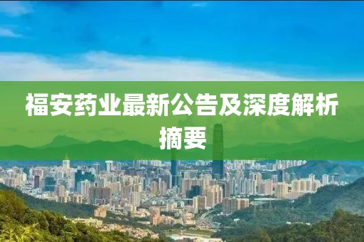 福安药业最新公告及深度解析摘要