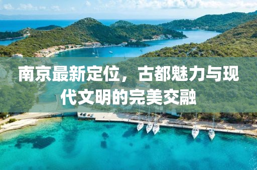 南京最新定位，古都魅力与现代文明的完美交融
