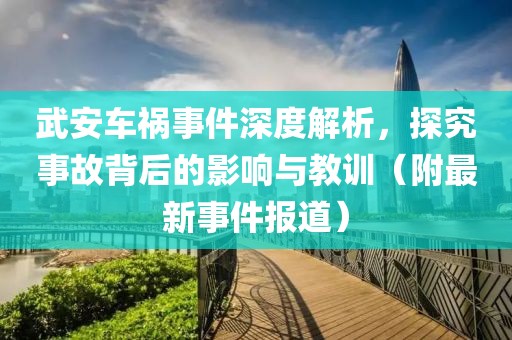 武安车祸事件深度解析，探究事故背后的影响与教训（附最新事件报道）