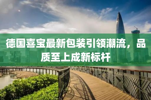 德国喜宝最新包装引领潮流，品质至上成新标杆