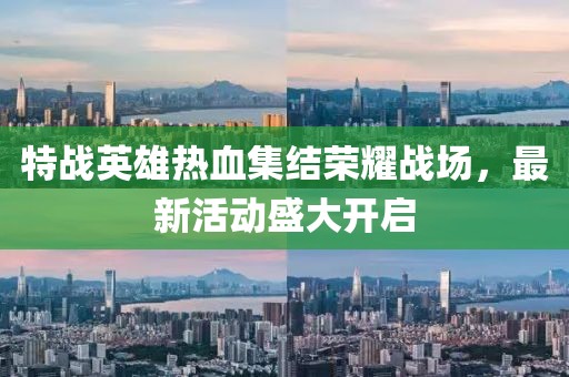 特战英雄热血集结荣耀战场，最新活动盛大开启