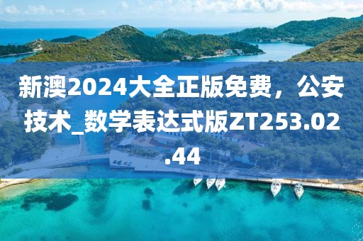 新澳2024大全正版免费，公安技术_数学表达式版ZT253.02.44