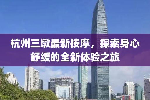 杭州三墩最新按摩，探索身心舒缓的全新体验之旅