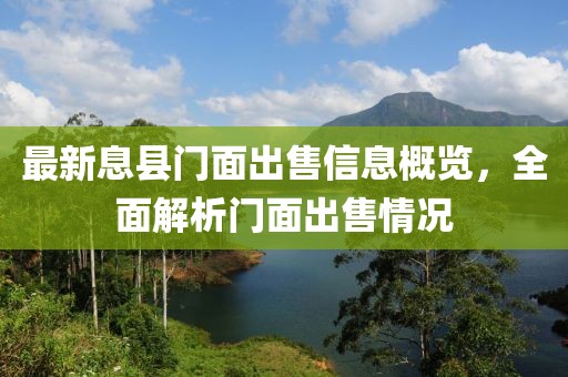 最新息县门面出售信息概览，全面解析门面出售情况