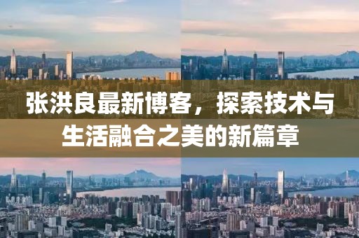 张洪良最新博客，探索技术与生活融合之美的新篇章