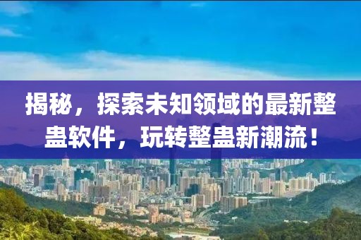 揭秘，探索未知领域的最新整蛊软件，玩转整蛊新潮流！