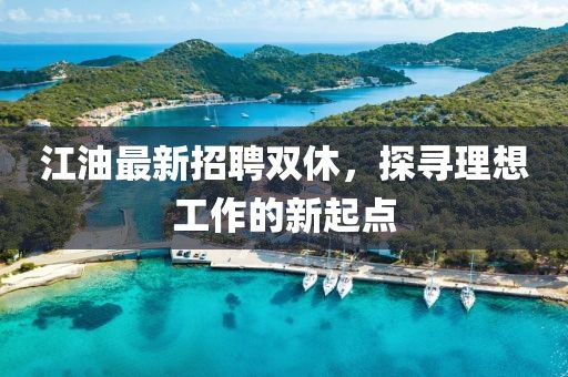 江油最新招聘双休，探寻理想工作的新起点