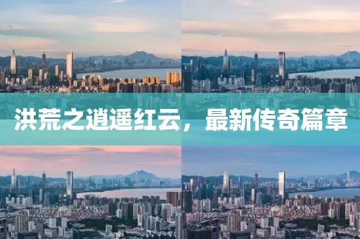 洪荒之逍遥红云，最新传奇篇章