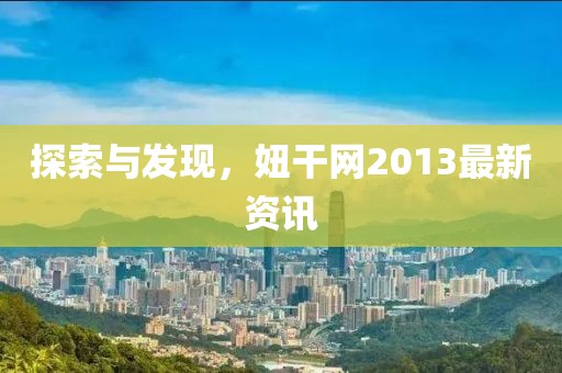 探索与发现，妞干网2013最新资讯