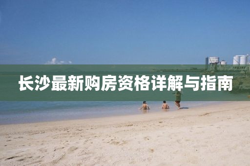长沙最新购房资格详解与指南
