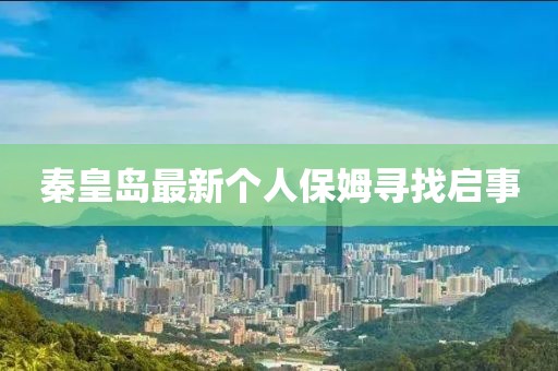 秦皇岛最新个人保姆寻找启事