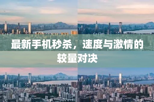 最新手机秒杀，速度与激情的较量对决