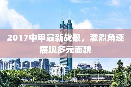 2017中甲最新战报，激烈角逐展现多元面貌