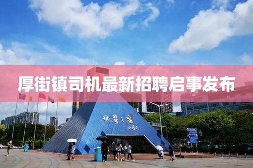 厚街镇司机最新招聘启事发布