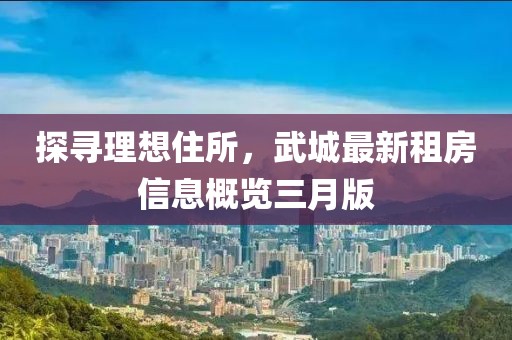 探寻理想住所，武城最新租房信息概览三月版