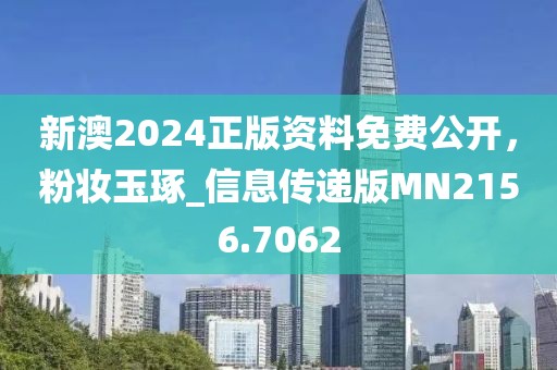 新澳2024正版资料免费公开，粉妆玉琢_信息传递版MN2156.7062