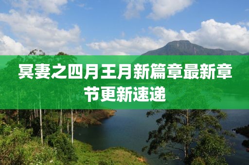 冥妻之四月王月新篇章最新章节更新速递