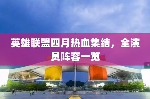 英雄联盟四月热血集结，全演员阵容一览