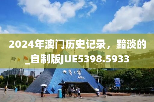 2024年澳门历史记录，黯淡的_自制版JUE5398.5933