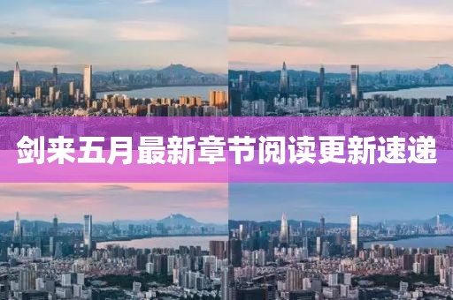剑来五月最新章节阅读更新速递