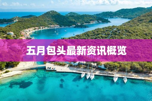 五月包头最新资讯概览