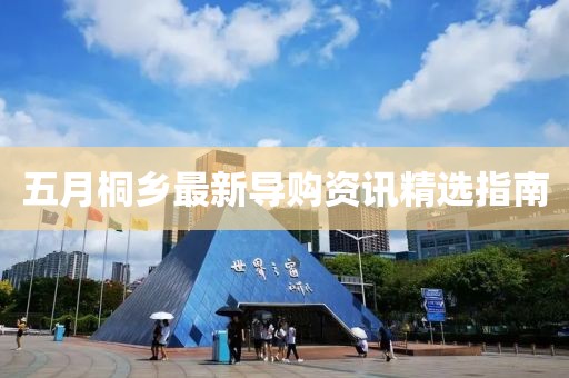 五月桐乡最新导购资讯精选指南