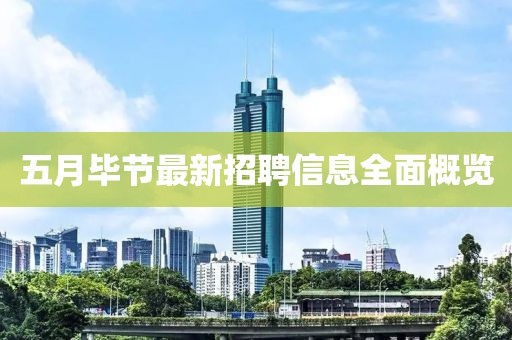 五月毕节最新招聘信息全面概览