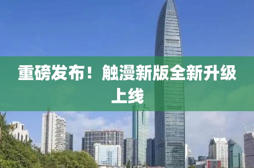 重磅发布！触漫新版全新升级上线