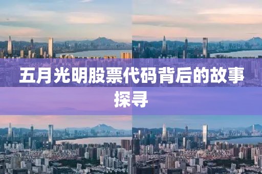 五月光明股票代码背后的故事探寻
