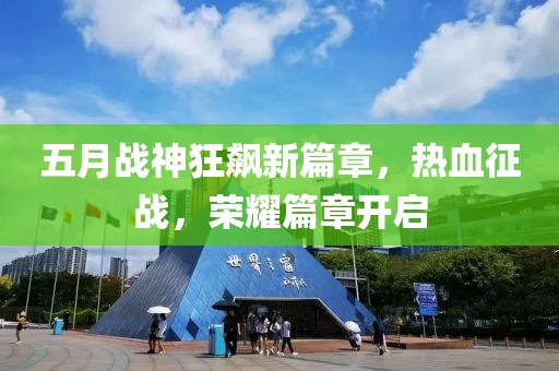 五月战神狂飙新篇章，热血征战，荣耀篇章开启