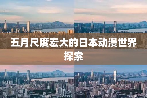 五月尺度宏大的日本动漫世界探索