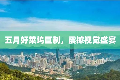 五月好莱坞巨制，震撼视觉盛宴