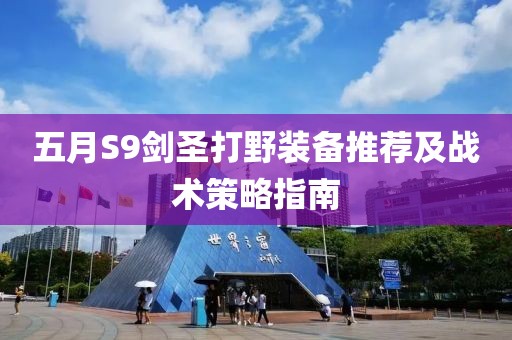 五月S9剑圣打野装备推荐及战术策略指南