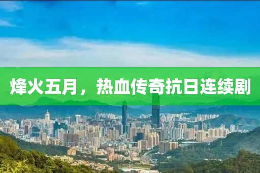烽火五月，热血传奇抗日连续剧