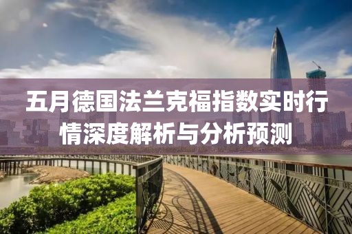 五月德国法兰克福指数实时行情深度解析与分析预测