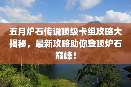 五月炉石传说顶级卡组攻略大揭秘，最新攻略助你登顶炉石巅峰！