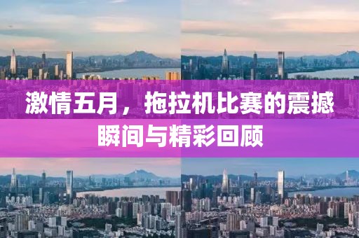 激情五月，拖拉机比赛的震撼瞬间与精彩回顾