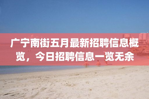 广宁南街五月最新招聘信息概览，今日招聘信息一览无余