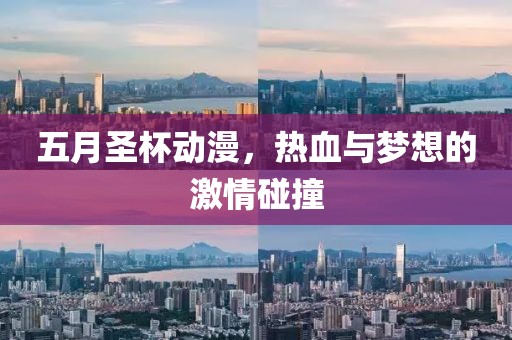 五月圣杯动漫，热血与梦想的激情碰撞