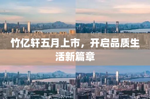 竹亿轩五月上市，开启品质生活新篇章