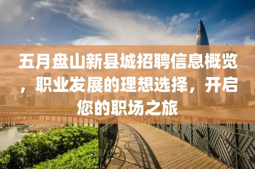 五月盘山新县城招聘信息概览，职业发展的理想选择，开启您的职场之旅