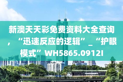 新澳天天彩免费资料大全查询，“迅速反应的逻辑”_“护眼模式”WH5865.0912I