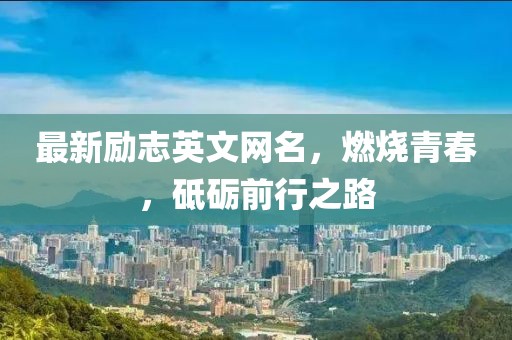 最新励志英文网名，燃烧青春，砥砺前行之路