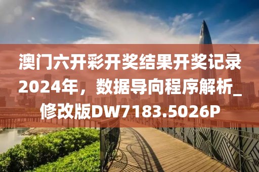 澳门六开彩开奖结果开奖记录2024年，数据导向程序解析_修改版DW7183.5026P